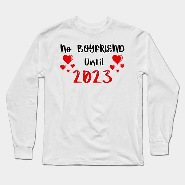 No Boyfriend Until 2023 Long Sleeve T-Shirt by FoolDesign